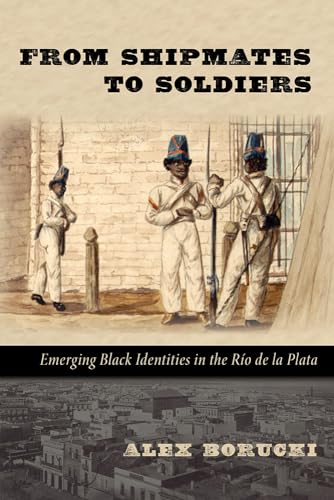 9780826351807: From Shipmates to Soldiers: Emerging Black Identities in the Ro de la Plata (Dilogos Series)
