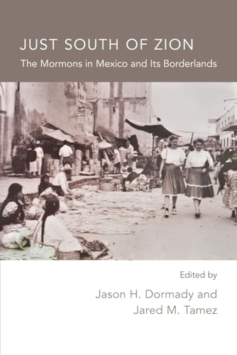 Stock image for Just South of Zion: The Mormons in Mexico and Its Borderlands for sale by Scout & Morgan Books