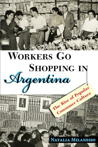 9780826352415: Workers Go Shopping in Argentina: The Rise of Popular Consumer Culture