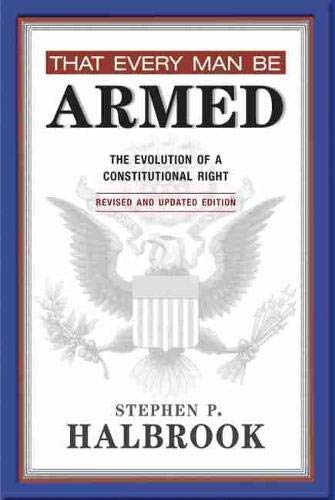 Beispielbild fr That Every Man Be Armed: The Evolution of a Constitutional Right, Revised and Updated Edition zum Verkauf von Blue Vase Books