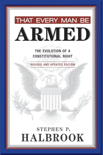 That Every Man Be Armed: The Evolution Of A Constitutional Right.