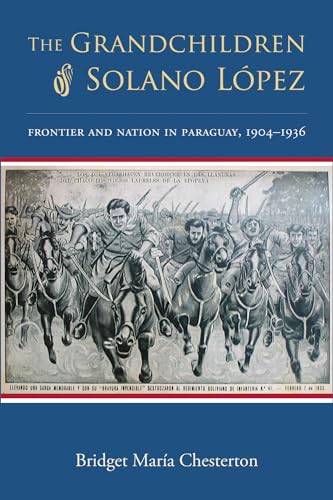 9780826353481: The Grandchildren of Solano Lpez: Frontier and Nation in Paraguay, 1904-1936