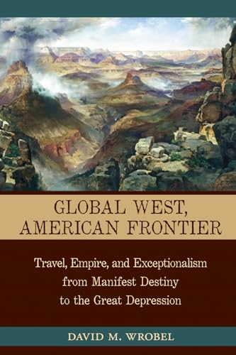 Stock image for Global West, American Frontier : Travel, Empire, and Exceptionalism from Manifest Destiny to the Great Depression for sale by Better World Books