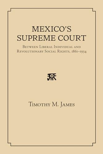 Beispielbild fr Mexico's Supreme Court: Between Liberal Individual and Revolutionary Social Rights, 1867-1934 zum Verkauf von Book Alley