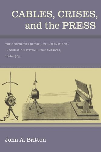 9780826353979: Cables, Crises, and the Press: The Geopolitics of the New Information System in the Americas, 1866-1903