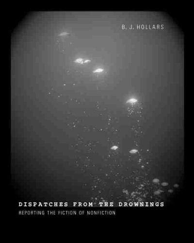 Imagen de archivo de Dispatches from the Drownings: Reporting the Fiction of Nonfiction a la venta por ThriftBooks-Dallas