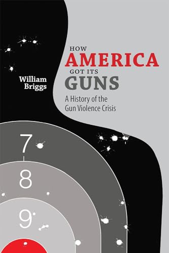 Stock image for How America Got Its Guns: A History of the Gun Violence Crisis for sale by ThriftBooks-Dallas