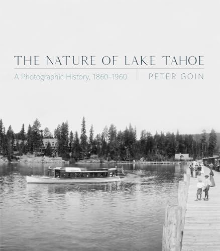 Stock image for The Nature of Lake Tahoe: A Photographic History, 1860 "1960 for sale by Midtown Scholar Bookstore