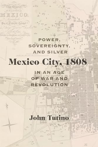 Stock image for Mexico City, 1808: Power, Sovereignty, and Silver in an Age of War and Revolution (Diálogos Series) for sale by Midtown Scholar Bookstore