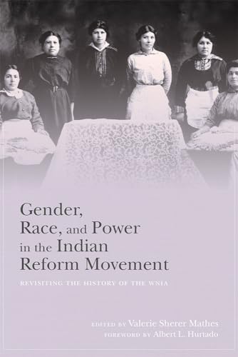 Stock image for Gender, Race, and Power in the Indian Reform Movement: Revisiting the History of the WNIA for sale by Midtown Scholar Bookstore