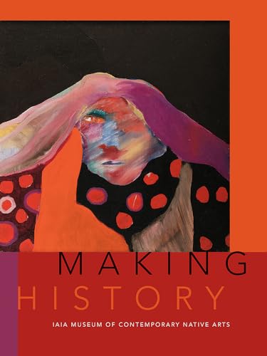 Beispielbild fr Making History: The IAIA Museum of Contemporary Native Arts zum Verkauf von Monster Bookshop