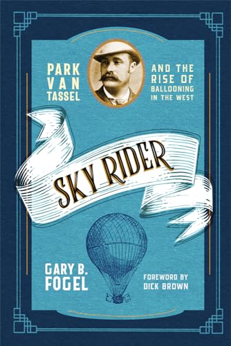 Beispielbild fr Sky Rider: Park Van Tassel and the Rise of Ballooning in the West zum Verkauf von Books Unplugged