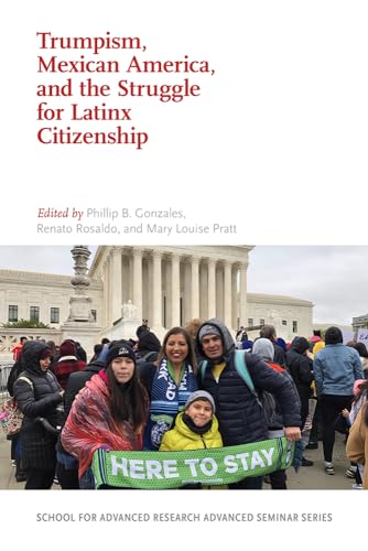 Stock image for Trumpism, Mexican America, and the Struggle for Latinx Citizenship (School for Advanced Research Advanced Seminar Series) for sale by Midtown Scholar Bookstore