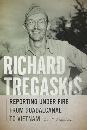 Stock image for Richard Tregaskis: Reporting under Fire from Guadalcanal to Vietnam for sale by SecondSale