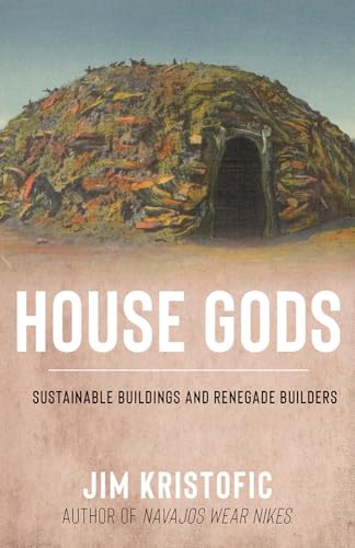 Stock image for House Gods: Sustainable Buildings and Renegade Builders for sale by Friends of  Pima County Public Library