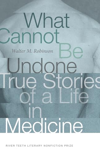 Imagen de archivo de What Cannot Be Undone: True Stories of a Life in Medicine (River Teeth Literary Nonfiction Prize) a la venta por SecondSale