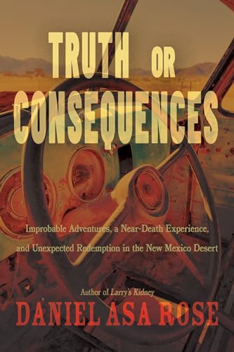 Stock image for Truth or Consequences: Improbable Adventures, a Near-Death Experience, and Unexpected Redemption in the New Mexico Desert for sale by Coas Books