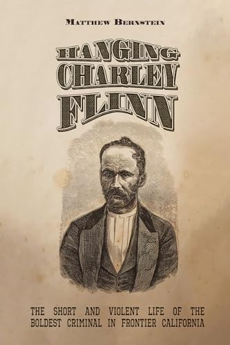 Beispielbild fr Hanging Charley Flinn: The Short and Violent Life of the Boldest Criminal in Frontier California zum Verkauf von ThriftBooks-Dallas