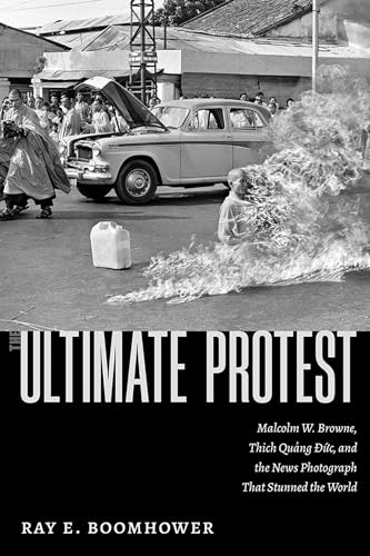 Stock image for The Ultimate Protest: Malcolm W. Browne, Thich Quang Duc, and the News Photograph That Stunned the World for sale by Lakeside Books