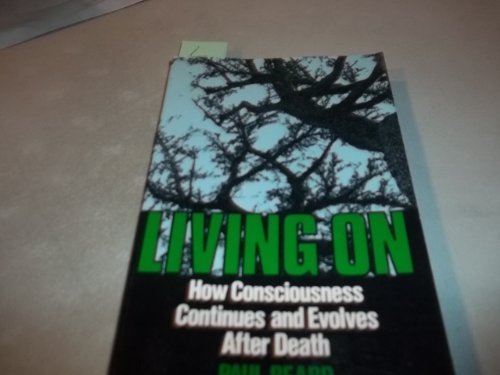 Beispielbild fr Living on : How Consciousness Continues and Evolves after Death zum Verkauf von Better World Books