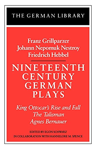 Beispielbild fr Nineteenth Century German Plays: Fraz Grillparzer, Johann Nepomuk Nestroy, Friedrich Hebbel : King Ottocar's Rise and Fall, the Talisman, Agnes Bernauer zum Verkauf von Better World Books