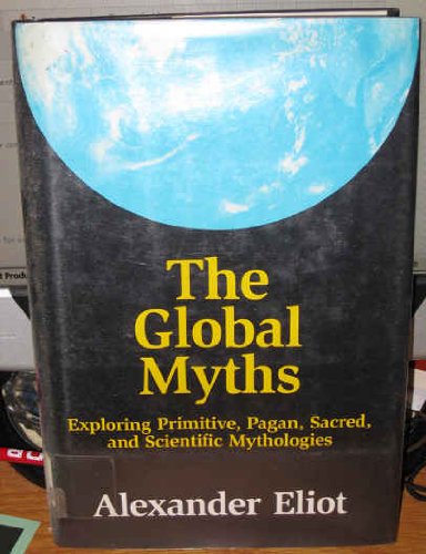 9780826405807: The Global Myths: Exploring Primitive, Pagan, Sacred, and Scientific Mythology