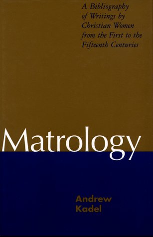 

Matrology: A Bibliography of Writings by Christian Women from the First to the Fifteenth Centuries