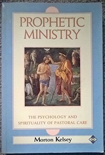 Prophetic Ministry: The Psychology and Spirituality of Pastoral Care (9780826407559) by Kelsey, Morton T.