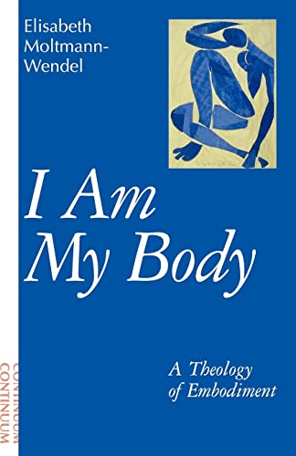 I Am My Body: A Theology of Embodiment (9780826407863) by Moltmann-Wendel, Elisabeth