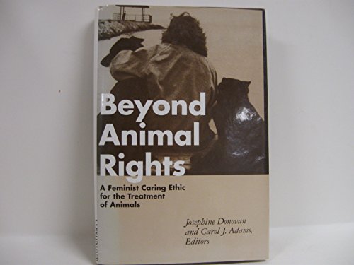 Beyond Animal Rights: A Feminist Caring Ethic for the Treatment of Animals (9780826408365) by Donovan, Josephine; Adams, Carol J.