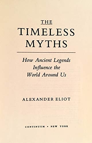 The Timeless Myths: How Ancient Legends Influence the World Around Us (9780826408693) by Eliot, Alexander; Thurmna, Robert A.