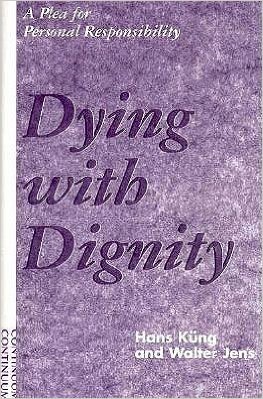 Dying With Dignity: A Plea for Personal Responsibility (9780826408853) by Kung, Hans; Jens, Walter; Niethammer, Dietrich; Eser, Albin