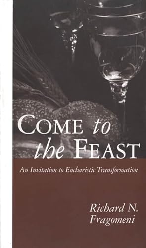 Imagen de archivo de Come to the Feast: An Invitation to Eucharistic Transformation a la venta por Wonder Book