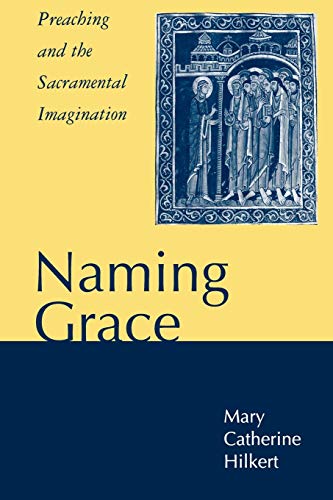 Naming Grace: Preaching and the Sacramental Imagination (9780826410603) by Hilkert, Mary Catherine