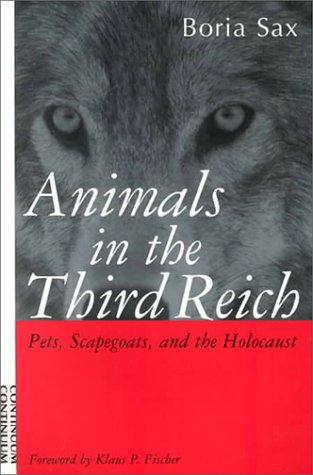 Animals in the Third Reich: Pets, Scapegoats, and the Holocaust - Sax, Boria