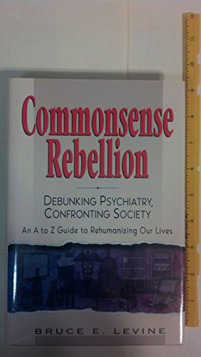 9780826413154: Commonsense Rebellion: Debunking Psychiatry, Confronting Society : An A to Z Guide to Rehumanizingour Lives