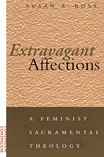 Beispielbild fr Extravagant Affections : A Feminist Sacramental Theology zum Verkauf von Better World Books