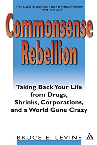 Stock image for Commonsense Rebellion : Taking Back Your Life from Drugs, Shrinks, Corporations, and a World Gone Crazy for sale by Better World Books: West