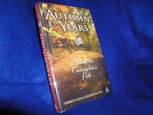 Autumn Years: Taking the Contemplative Path (9780826416391) by King, Robert Harlen; King, Elizabeth M.