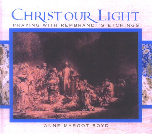 Stock image for Christ our Light: Praying with Rembrandt's Etchings of the Life of Christ for sale by Light Bookstall