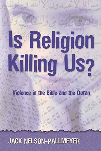 Is Religion Killing Us? Violence in the Bible And the Quran - Nelson-Pallmeyer, Jack