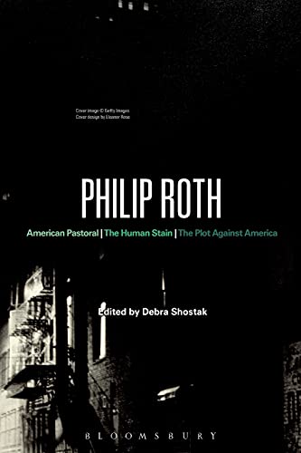 Philip Roth: American Pastoral, the Human Stain, the Plot Against America - Shostak, Debra