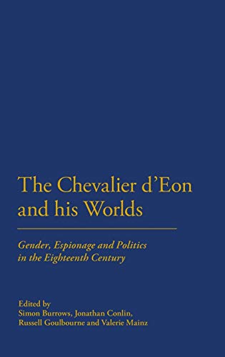 The Chevalier d'Eon and his Worlds: Gender, Espionage and Politics in the Eighteenth Century (9780826422781) by Burrows, Simon; Conlin, Jonathan; Goulbourne, Russell; Mainz, Valerie