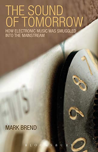 Imagen de archivo de The Sound of Tomorrow : How Electronic Music Was Smuggled into the Mainstream a la venta por Better World Books