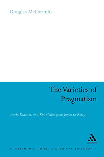 The Varieties of Pragmatism (Continuum Studies in American Philosophy, 15) (9780826425041) by McDermid, Douglas