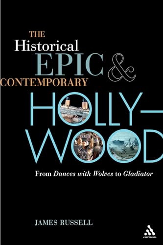 The Historical Epic and Contemporary Hollywood: From Dances with Wolves to Gladiator (9780826427984) by Russell, James