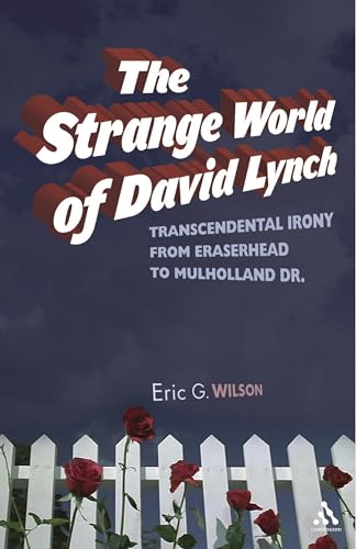 The Strange World of David Lynch: Transcendental Irony from Eraserhead to Mulholland Dr. (9780826428233) by Wilson, Eric G.