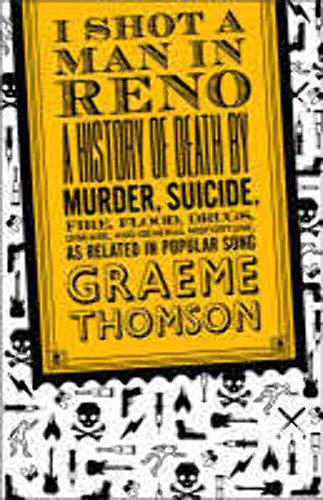 Imagen de archivo de I Shot a Man in Reno: A History of Death by Murder, Suicide, Fire, Flood, Drugs, Disease and General Misadventure, as Related in Popular Song a la venta por Wonder Book