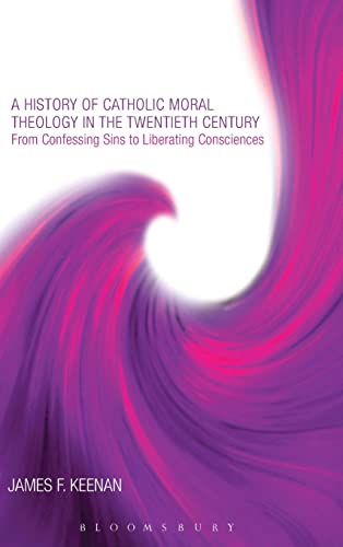 9780826429285: A History of Catholic Moral Theology in the Twentieth Century: From Confessing Sins to Liberating Consciences