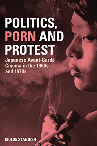 9780826439017: Politics, Porn and Protest: Japanese Avant-Garde Cinema in the 1960s and 1970s